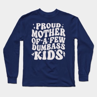 Proud Mother Of A Few Dumb Kids Funny Mothers Day Long Sleeve T-Shirt